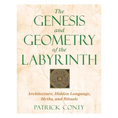 "The Genesis and Geometry of the Labyrinth: Architecture, Hidden Language, Myths, and Rituals" -