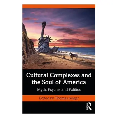 "Cultural Complexes and the Soul of America: Myth, Psyche, and Politics" - "" ("Singer Thomas")(