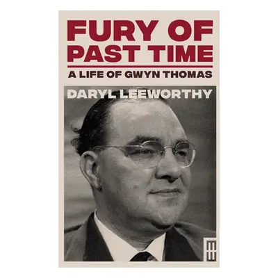 "Fury of Past Time: A Life of Gwyn Thomas" - "" ("Leeworthy Daryl")(Pevná vazba)