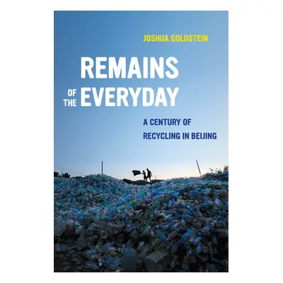 "Remains of the Everyday: A Century of Recycling in Beijing" - "" ("Goldstein Joshua")(Pevná vaz