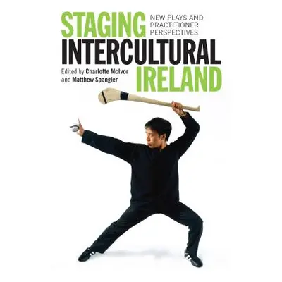 "Staging Intercultural Ireland: New Plays and Practitioner Perspectives" - "" ("McIvor Charlotte