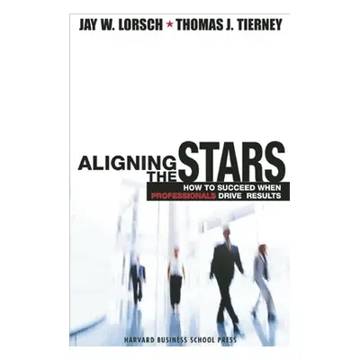 "Aligning the Stars: How to Succeed When Professionals Drive Results" - "" ("Lorsch Jay W.")(Pev