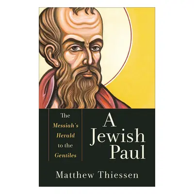 "A Jewish Paul: The Messiah's Herald to the Gentiles" - "" ("Thiessen Matthew")(Paperback)