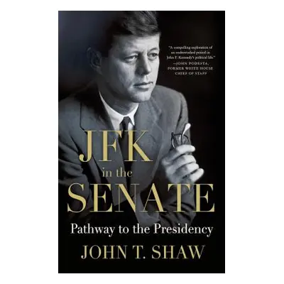 "JFK in the Senate: Pathway to the Presidency" - "" ("Shaw John T.")(Paperback)