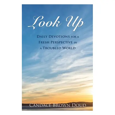 "Look Up: Daily Devotions for a Fresh Perspective in a Troubled World" - "" ("Doud Candace Brown