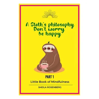 "A Sloth's philosophy, Don't worry be happy: Little Book of Mindfulness (Part 1)" - "" ("Rosenbe