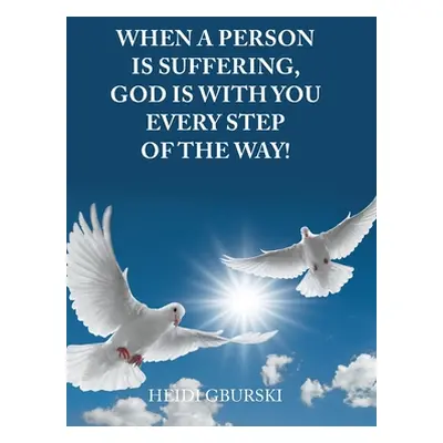 "When a Person Is Suffering, God Is with You Every Step of the Way!" - "" ("Gburski Heidi")(Pevn