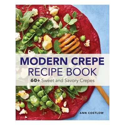 "The Crepe Recipe Book for Beginners: 60+ Sweet and Savory Crepes" - "" ("Costlow Ann")(Paperbac