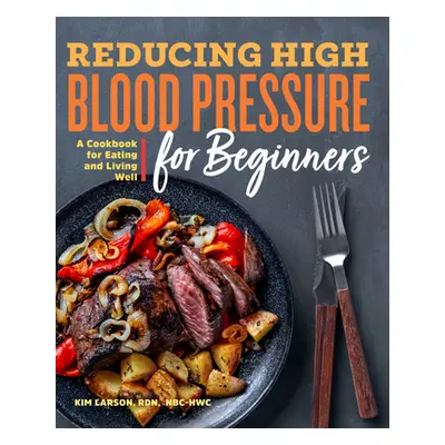 "Reducing High Blood Pressure for Beginners: A Cookbook for Eating and Living Well" - "" ("Larso