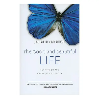 "The Good and Beautiful Life: Putting on the Character of Christ" - "" ("Smith James Bryan")(Pev