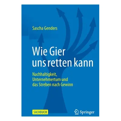 "Wie Gier Uns Retten Kann: Nachhaltigkeit, Unternehmertum Und Das Streben Nach Gewinn" - "" ("Ge