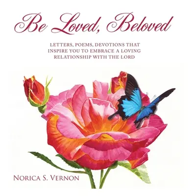 "Be Loved Beloved: Letters, Poems, Devotions That Inspire You to Embrace a Loving Relationship w