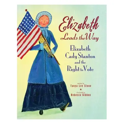 "Elizabeth Leads the Way: Elizabeth Cady Stanton and the Right to Vote" - "" ("Stone Tanya Lee")