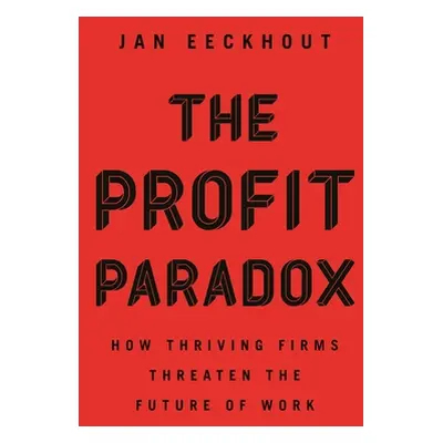 "The Profit Paradox: How Thriving Firms Threaten the Future of Work" - "" ("Eeckhout Jan")(Pevná