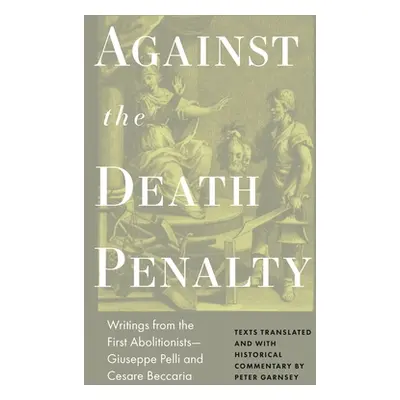 "Against the Death Penalty: Writings from the First Abolitionists--Giuseppe Pelli and Cesare Bec