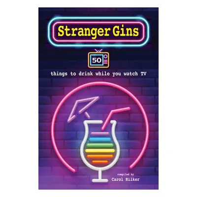 "Stranger Gins: 50 Things to Drink While You Watch TV" - "" ("Hilker Carol")(Pevná vazba)