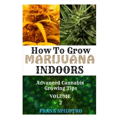 "How to Grow Marijuana Indoors: Advanced Cannabis Growing Tips" - "" ("Spilotro Frank")(Paperbac