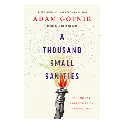 "A Thousand Small Sanities: The Moral Adventure of Liberalism" - "" ("Gopnik Adam")(Paperback)