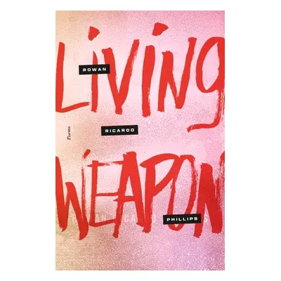 "Living Weapon: Poems" - "" ("Phillips Rowan Ricardo")(Paperback)