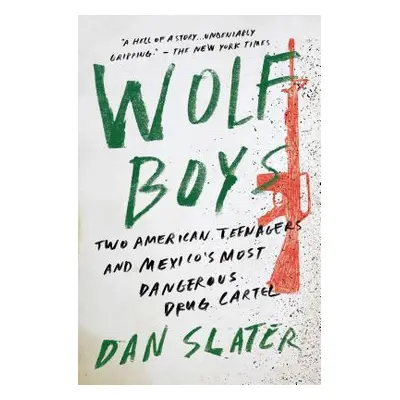 "Wolf Boys: Two American Teenagers and Mexico's Most Dangerous Drug Cartel" - "" ("Slater Dan")(