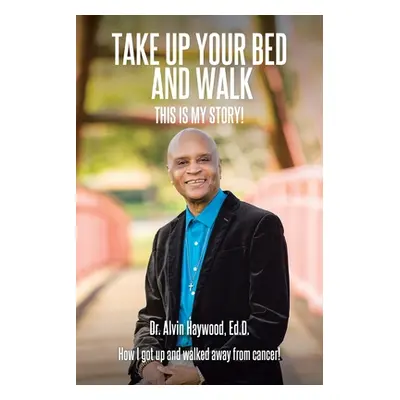 "Take Up Your Bed and Walk: This Is My Story!" - "" ("Haywood Ed D. Alvin")(Paperback)