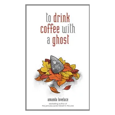 "To Drink Coffee with a Ghost" - "" ("Lovelace Amanda")(Pevná vazba)