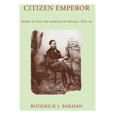 "Citizen Emperor: Pedro II and the Making of Brazil, 1825-1891" - "" ("Barman Roderick J.")(Pape