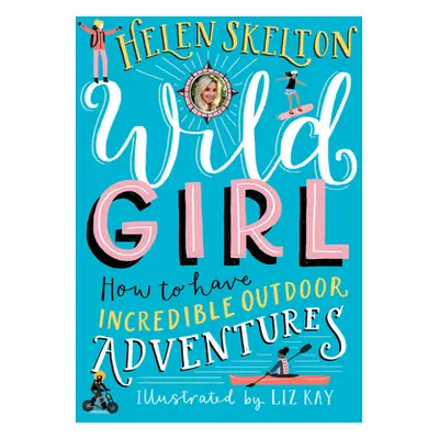 "Wild Girl: How to Have Incredible Outdoor Adventures" - "" ("Skelton Helen")(Pevná vazba)