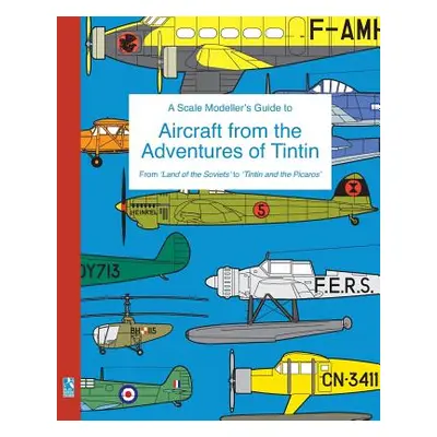 "A Scale Modeller's Guide to Aircraft from the Adventures of Tintin" - "" ("Humberstone Richard"