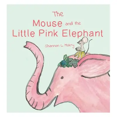 "The Mouse and the Little Pink Elephant" - "" ("Mokry Shannon L.")(Paperback)