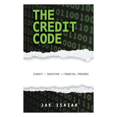 "The Credit Code: Credit + Investing = Financial Freedom" - "" ("Isaiah Jae")(Paperback)