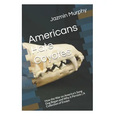 "Americans Hate Coyotes: How the War on America's Song Dog Began and Why it Persists - A Collect