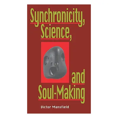 "Synchronicity, Science, and Soulmaking: Understanding Jungian Syncronicity Through Physics, Bud