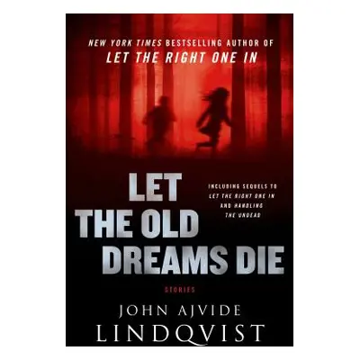 "Let the Old Dreams Die: Stories" - "" ("Lindqvist John Ajvide")(Pevná vazba)