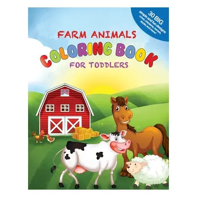 "Farm Animals Coloring Book For Toddlers: 30 Big, Simple and Fun Designs: Cows, Chickens, Horses