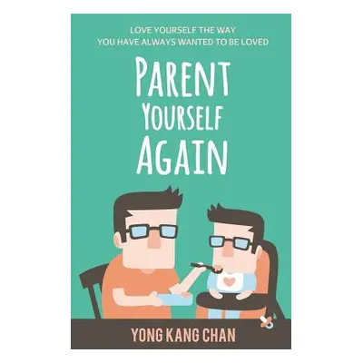 "Parent Yourself Again: Love Yourself the Way You Have Always Wanted to Be Loved" - "" ("Chan Yo