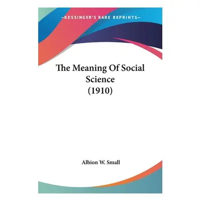 "The Meaning Of Social Science (1910)" - "" ("Small Albion W.")(Paperback)