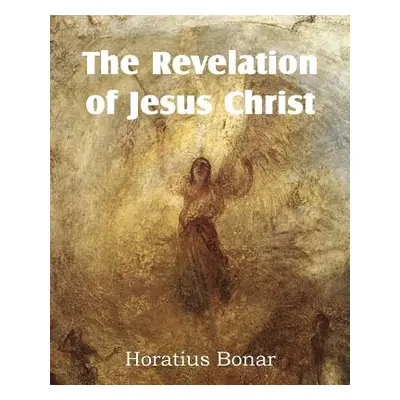 "The Revelation of Jesus Christ" - "" ("Bonar Horatius")(Paperback)