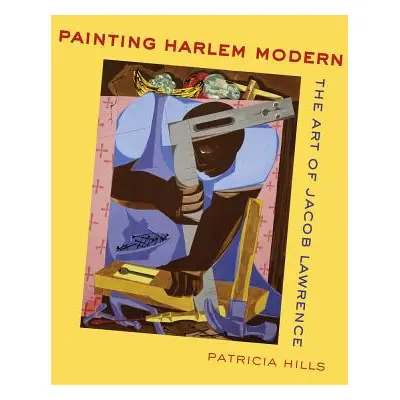 "Painting Harlem Modern: The Art of Jacob Lawrence" - "" ("Hills Patricia")(Paperback)