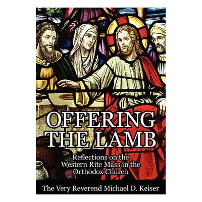 "Offering the Lamb: Reflections on the Western Rite Mass in the Orthodox Church" - "" ("Keiser M