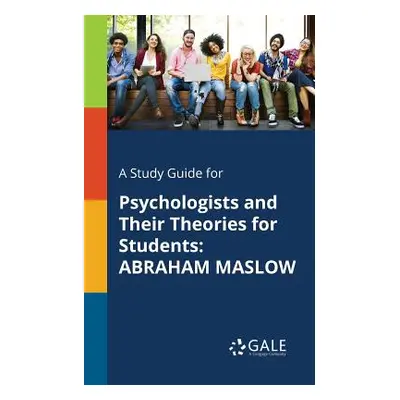 "A Study Guide for Psychologists and Their Theories for Students: Abraham Maslow" - "" ("Gale Ce