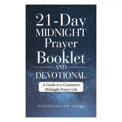 "21-Day Midnight Prayer Booklet and Devotional: A Guide to a Consistent Midnight Prayer Life" - 