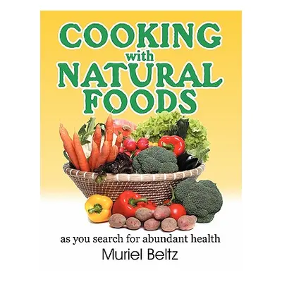 "Cooking with Natural Foods as You Search for Abundant Health" - "" ("Beltz Muriel")(Paperback)