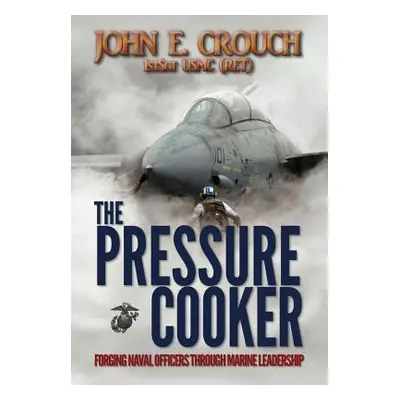 "The Pressure Cooker: Forging Naval Officers Through Marine Leadership" - "" ("Crouch John")(Pev