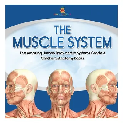 "The Muscle System - The Amazing Human Body and Its Systems Grade 4 - Children's Anatomy Books" 