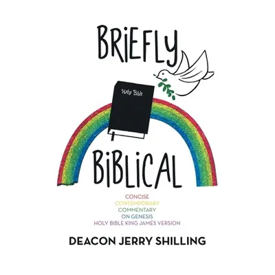 "Briefly Biblical: A Concise Contemporary Commentary on Genesis King James Version of the Holy B