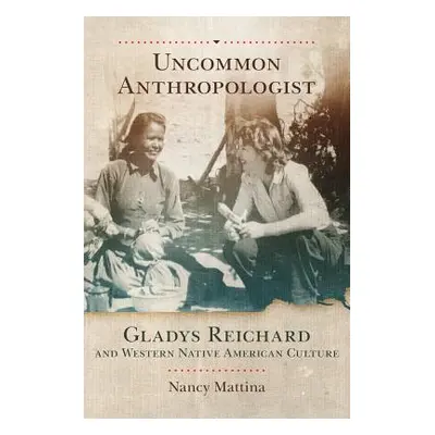 "Uncommon Anthropologist: Gladys Reichard and Western Native American Culture" - "" ("Mattina Na