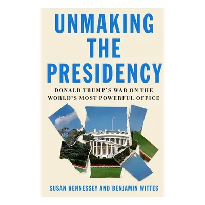 "Unmaking the Presidency: Donald Trump's War on the World's Most Powerful Office" - "" ("Henness