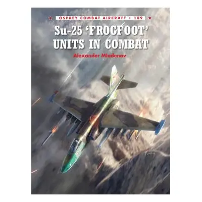 "Su-25 'frogfoot' Units in Combat" - "" ("Mladenov Alexander")(Paperback)