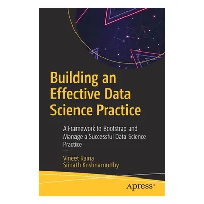 "Building an Effective Data Science Practice: A Framework to Bootstrap and Manage a Successful D